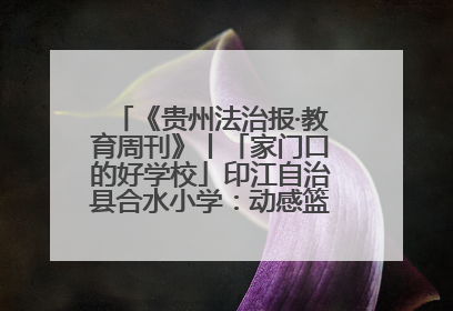 《贵州法治报·教育周刊》丨「家门口的好学校」印江自治县合水小学：动感篮球操 活力满校园