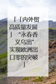 「内外贸高质量发展」“永春香 义乌出”实现欧洲出口零的突破