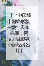 “中国城市网络形象指数”发布 株洲：智造之城擦亮中部经济名片