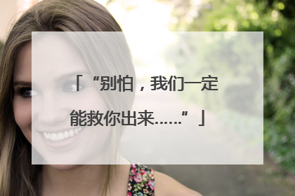 “别怕，我们一定能救你出来……”