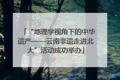 “地理学视角下的中华遗产——云南非遗走进北大”活动成功举办