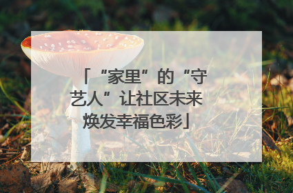 “家里”的“守艺人”让社区未来焕发幸福色彩