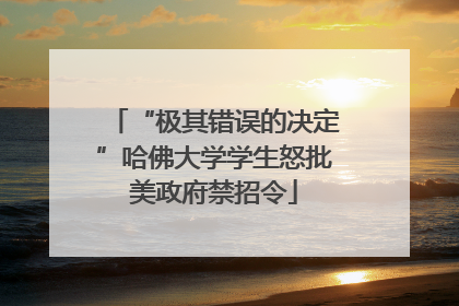 “极其错误的决定”哈佛大学学生怒批美政府禁招令