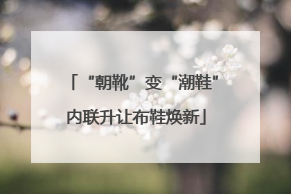 “朝靴”变“潮鞋”内联升让布鞋焕新