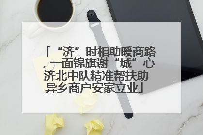 “济”时相助暖商路，一面锦旗谢“城”心 济北中队精准帮扶助异乡商户安家立业