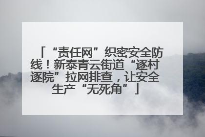 “责任网”织密安全防线！新泰青云街道“逐村逐院”拉网排查，让安全生产“无死角”