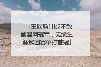 王欣瑜1比2不敌前温网冠军，无缘生涯巡回赛单打首冠