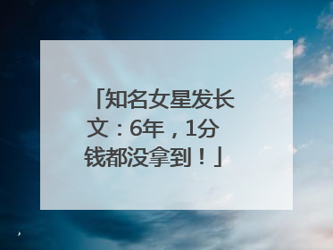 知名女星发长文：6年，1分钱都没拿到！