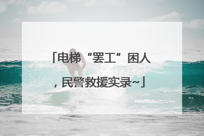 电梯“罢工”困人，民警救援实录~