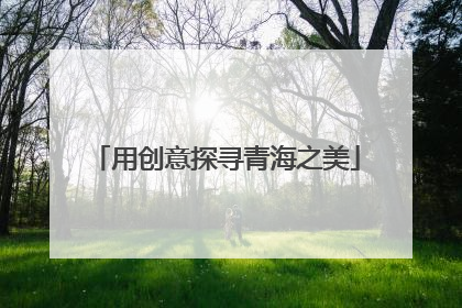用创意探寻青海之美