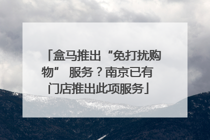 盒马推出“免打扰购物” 服务？南京已有门店推出此项服务