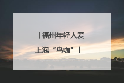 福州年轻人爱上泡“鸟咖”