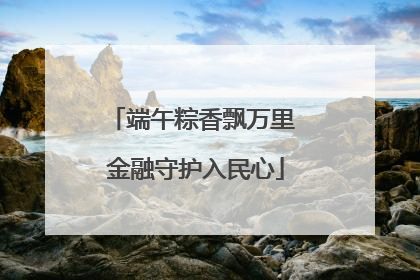 端午粽香飘万里 金融守护入民心
