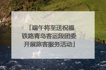端午将至送祝福 铁路青岛客运段团委开展旅客服务活动