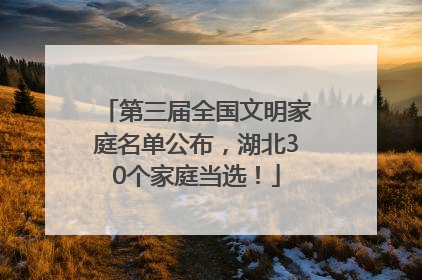 第三届全国文明家庭名单公布，湖北30个家庭当选！