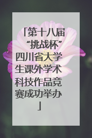 第十八届“挑战杯”四川省大学生课外学术科技作品竞赛成功举办