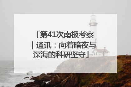 第41次南极考察｜通讯：向着暗夜与深海的科研坚守