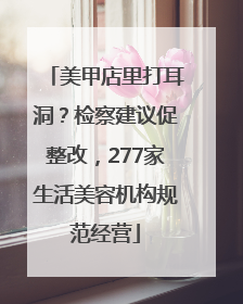 美甲店里打耳洞？检察建议促整改，277家生活美容机构规范经营