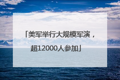 美军举行大规模军演，超12000人参加