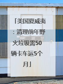 美国夏威夷：清理前年野火垃圾需50辆卡车运5个月