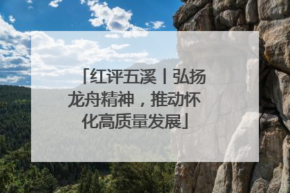 红评五溪丨弘扬龙舟精神，推动怀化高质量发展