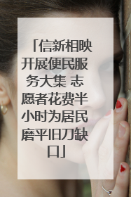信新相映开展便民服务大集 志愿者花费半小时为居民磨平旧刀缺口