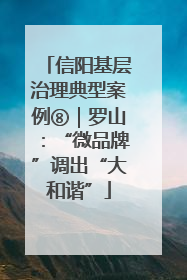 信阳基层治理典型案例⑧｜罗山：“微品牌”调出“大和谐”