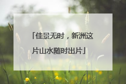 佳景无时，新洲这片山水随时出片