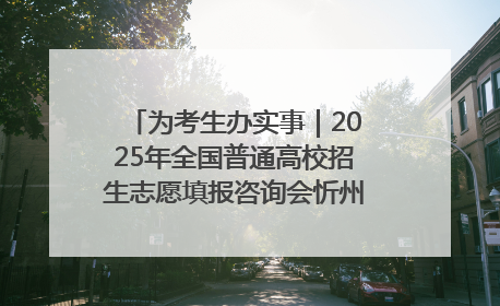 为考生办实事｜2025年全国普通高校招生志愿填报咨询会忻州专场活动成功举办