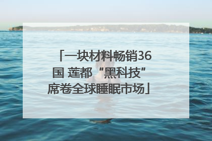 一块材料畅销36国 莲都“黑科技”席卷全球睡眠市场