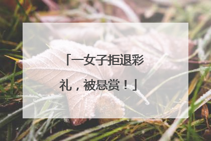 一女子拒退彩礼，被悬赏！