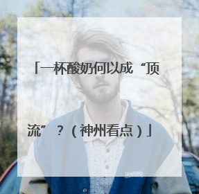 一杯酸奶何以成“顶流”？（神州看点）