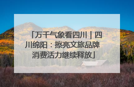 万千气象看四川｜四川绵阳：擦亮文旅品牌 消费活力继续释放