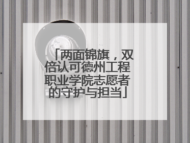 两面锦旗，双倍认可德州工程职业学院志愿者的守护与担当