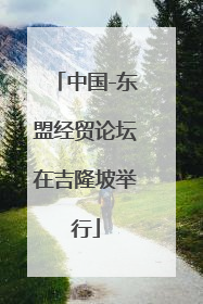 中国-东盟经贸论坛在吉隆坡举行