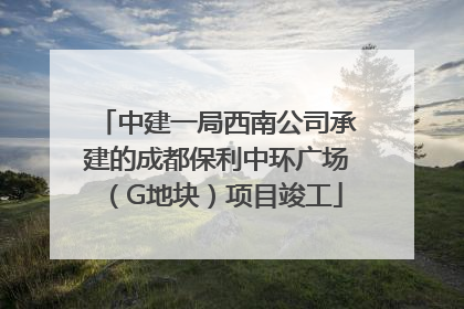 中建一局西南公司承建的成都保利中环广场（G地块）项目竣工