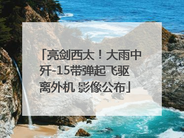亮剑西太！大雨中歼-15带弹起飞驱离外机 影像公布