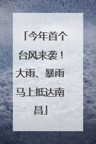 今年首个台风来袭！大雨、暴雨马上抵达南昌