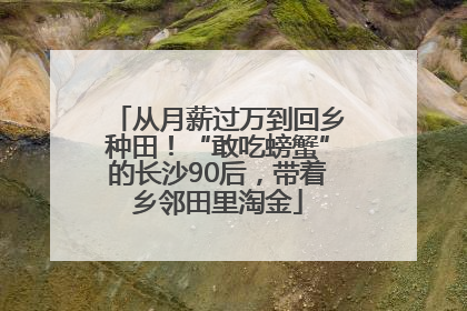 从月薪过万到回乡种田！“敢吃螃蟹”的长沙90后，带着乡邻田里淘金
