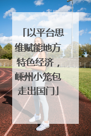 以平台思维赋能地方特色经济，嵊州小笼包走出国门