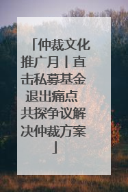 仲裁文化推广月丨直击私募基金退出痛点 共探争议解决仲裁方案