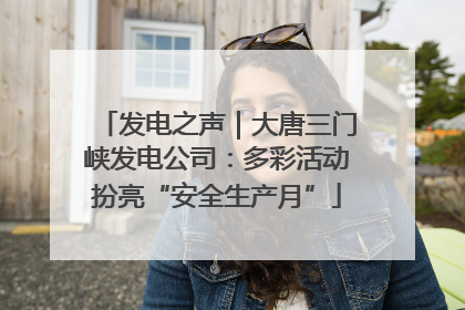 发电之声｜大唐三门峡发电公司：多彩活动扮亮“安全生产月”