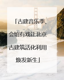 古建音乐季、会馆有戏让北京古建筑活化利用焕发新生