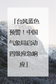台风蓝色预警！中国气象局启动四级应急响应