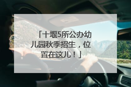 十堰5所公办幼儿园秋季招生，位置在这儿！