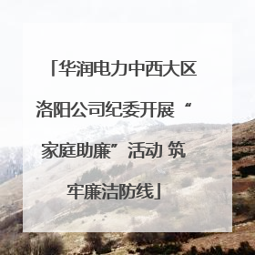 华润电力中西大区洛阳公司纪委开展“家庭助廉”活动 筑牢廉洁防线