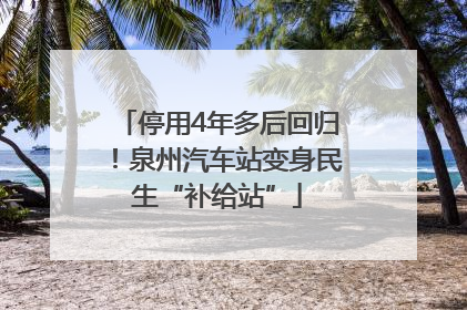 停用4年多后回归！泉州汽车站变身民生“补给站”