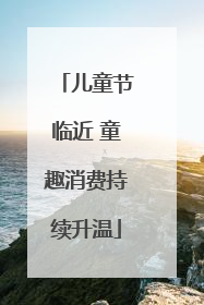 儿童节临近 童趣消费持续升温