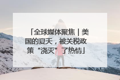全球媒体聚焦｜美国的夏天，被关税政策“浇灭”了热情