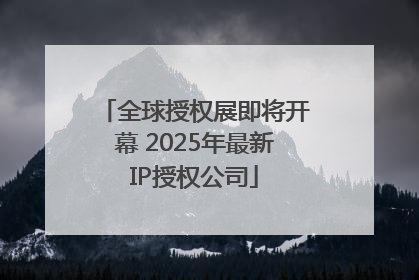 全球授权展即将开幕 2025年最新IP授权公司